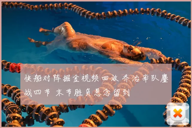快船对阵掘金视频回放 乔治率队鏖战四节 末节胜负悬念留到