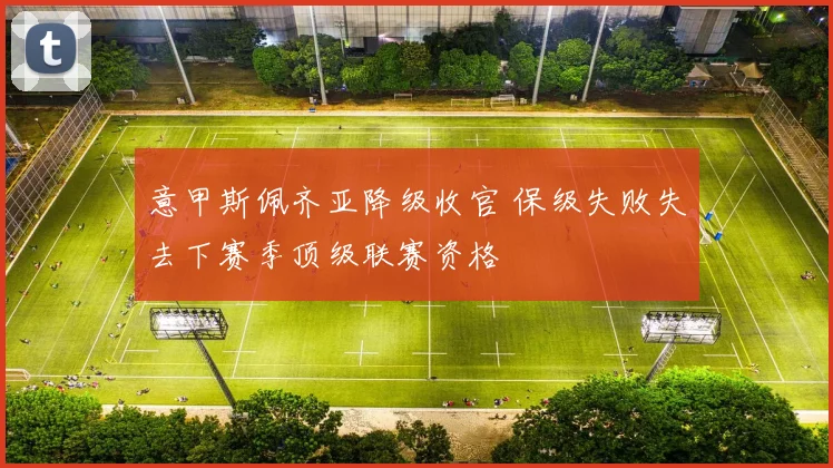 意甲斯佩齐亚降级收官 保级失败失去下赛季顶级联赛资格