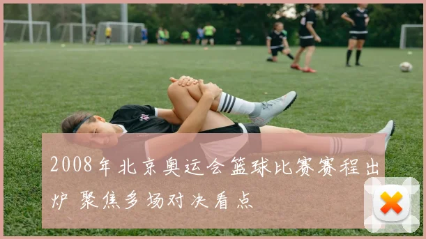 2008年北京奥运会篮球比赛赛程出炉 聚焦多场对决看点