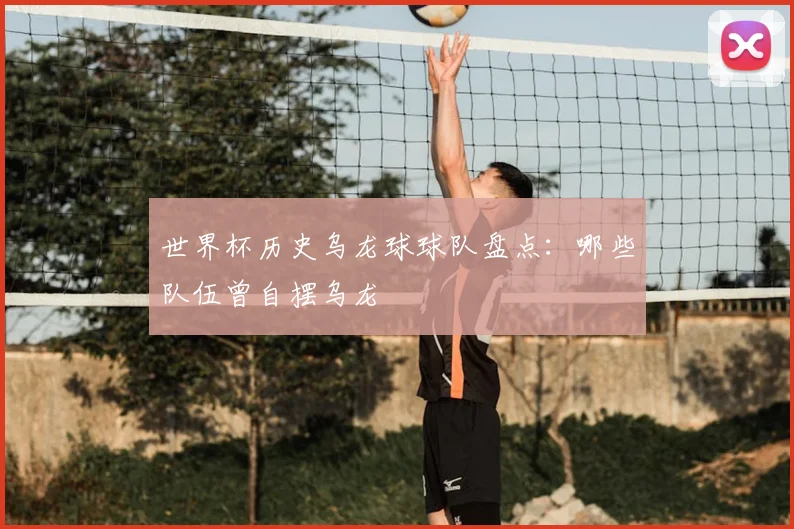 世界杯历史乌龙球球队盘点：哪些队伍曾自摆乌龙