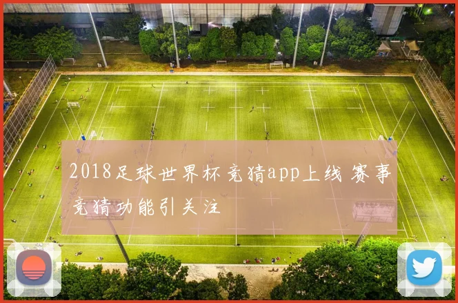 2018足球世界杯竞猜app上线 赛事竞猜功能引关注